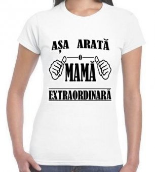 Tricou Asa arata o mama extraordinara