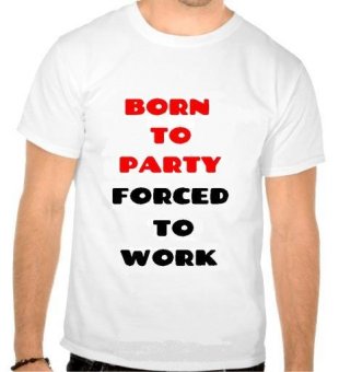 Tricou Born to party, forced to work