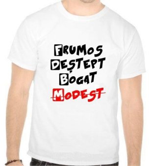 Tricou Frumos, destept, bogat, modest