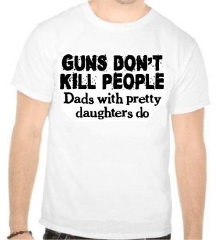 Tricou Guns don't kill people, dads with pretty daughters do