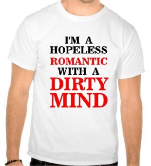 Tricou I'm a hopeless romantic with a dirty mind