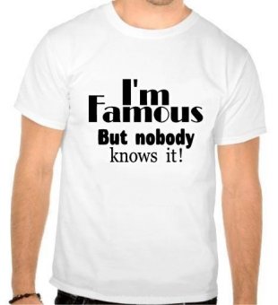 Tricou I'm famous, but nobody knows it!