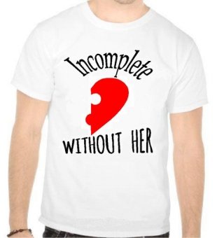 Tricou Incomplete without her