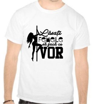 Tricou Lasati femeile sa faca ce vor