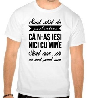 Tricou Sunt atat de pretentios