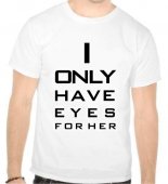Tricou I only have eyes for her
