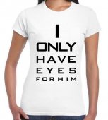 Tricou I only have eyes for him