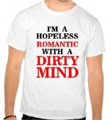 Tricou I'm a hopeless romantic with a dirty mind