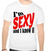 Tricou I'm sexy and I know it