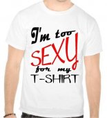 Tricou I'm to sexy for my t-shirt