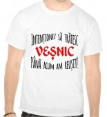 Tricou Intentionez sa traiesc vesnic