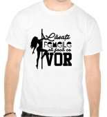 Tricou Lasati femeile sa faca ce vor