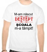 Tricou M-am nascut destept, scoala m-a tampit