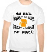 Tricou Mai bine ingrasat de bere decat cocosat de munca
